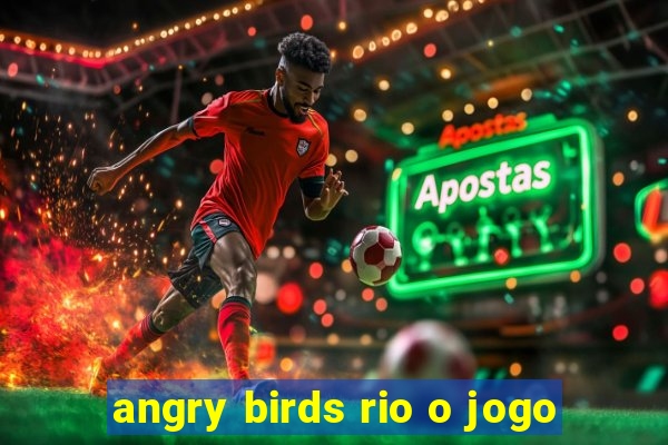 angry birds rio o jogo